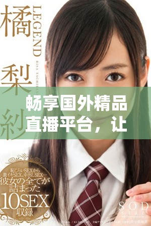 畅享国外精品直播平台，让你随时观看刺激战场精彩瞬间