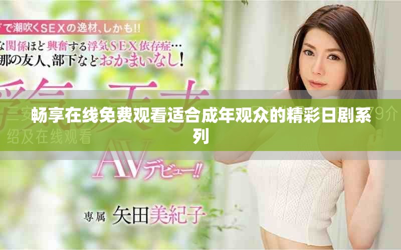 畅享在线免费观看适合成年观众的精彩日剧系列