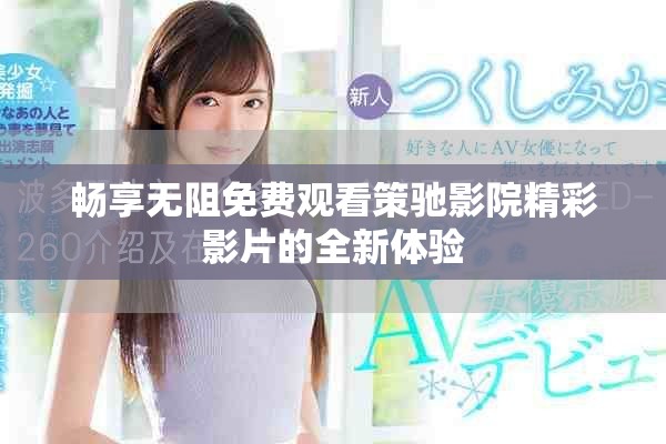 畅享无阻免费观看策驰影院精彩影片的全新体验