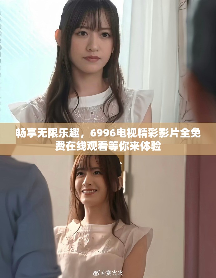 畅享无限乐趣，6996电视精彩影片全免费在线观看等你来体验