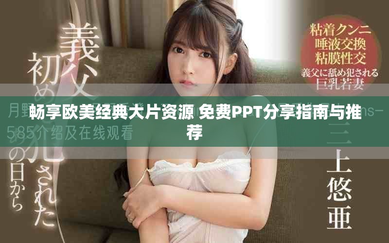 畅享欧美经典大片资源 免费PPT分享指南与推荐