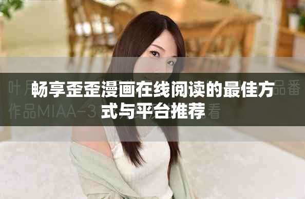 畅享歪歪漫画在线阅读的最佳方式与平台推荐