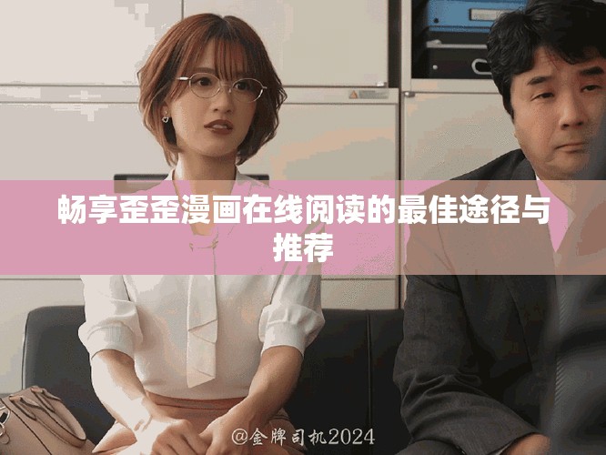 畅享歪歪漫画在线阅读的最佳途径与推荐