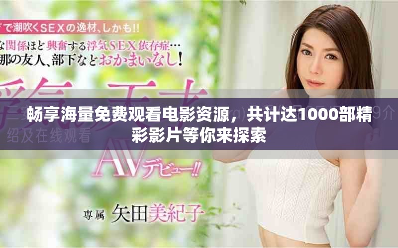 畅享海量免费观看电影资源，共计达1000部精彩影片等你来探索