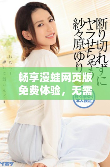 畅享漫蛙网页版免费体验，无需复杂操作直接访问