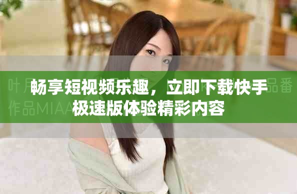 畅享短视频乐趣，立即下载快手极速版体验精彩内容