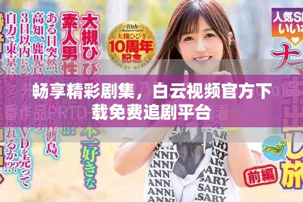 畅享精彩剧集，白云视频官方下载免费追剧平台