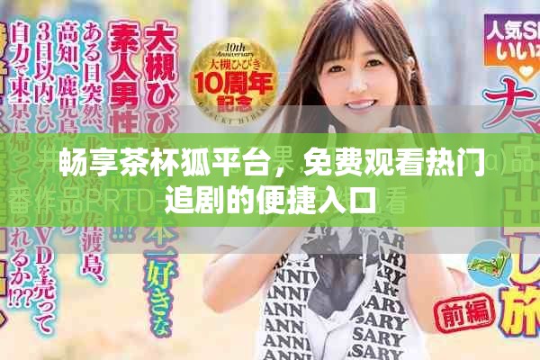 畅享茶杯狐平台，免费观看热门追剧的便捷入口