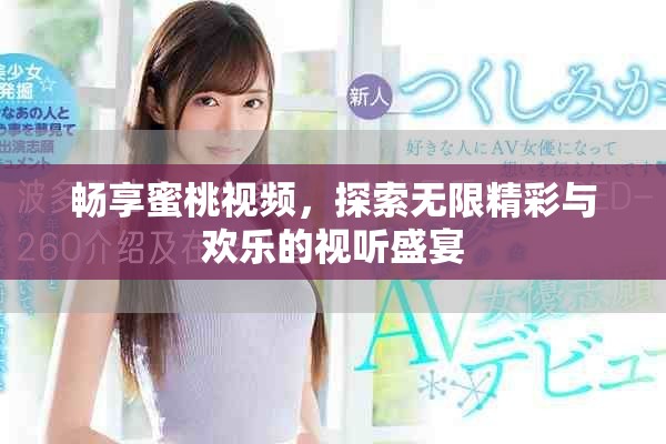 畅享蜜桃视频，探索无限精彩与欢乐的视听盛宴