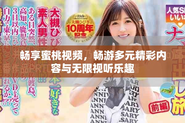 畅享蜜桃视频，畅游多元精彩内容与无限视听乐趣