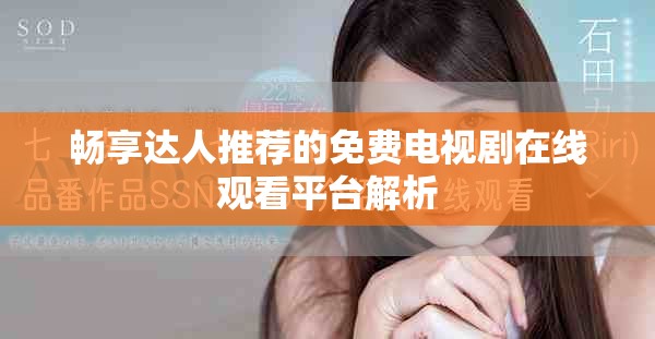 畅享达人推荐的免费电视剧在线观看平台解析