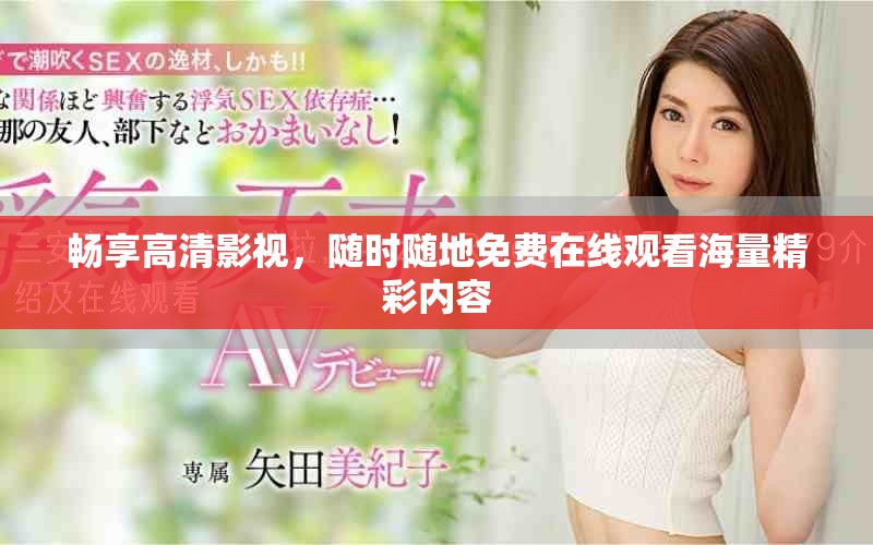 畅享高清影视，随时随地免费在线观看海量精彩内容