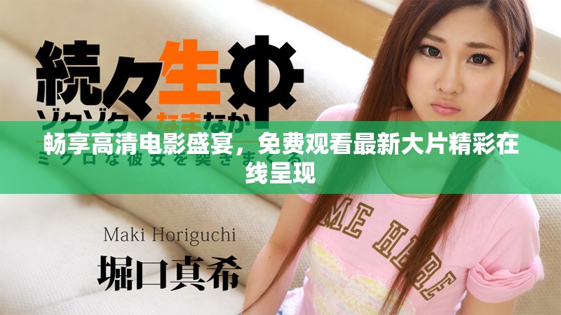 畅享高清电影盛宴，免费观看最新大片精彩在线呈现