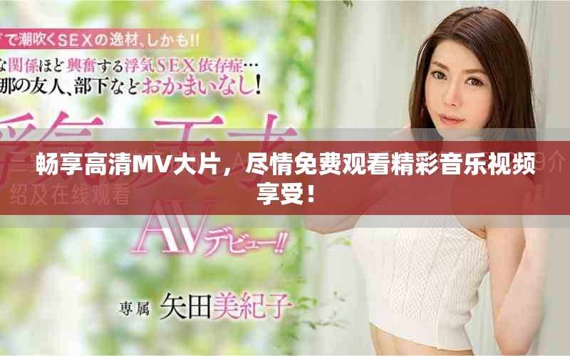 畅享高清MV大片，尽情免费观看精彩音乐视频享受！