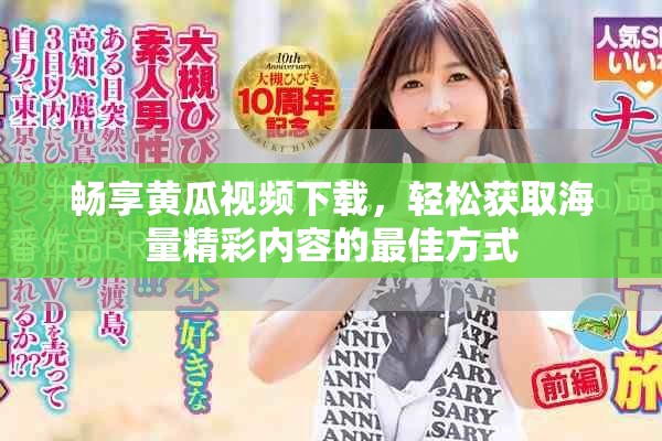 畅享黄瓜视频下载，轻松获取海量精彩内容的最佳方式