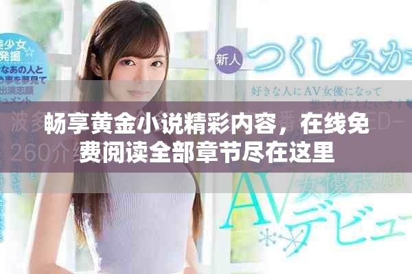 畅享黄金小说精彩内容，在线免费阅读全部章节尽在这里