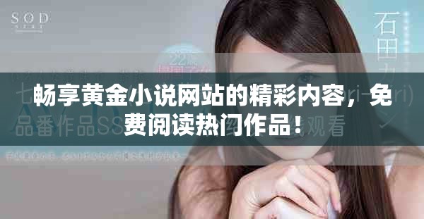 畅享黄金小说网站的精彩内容，免费阅读热门作品！