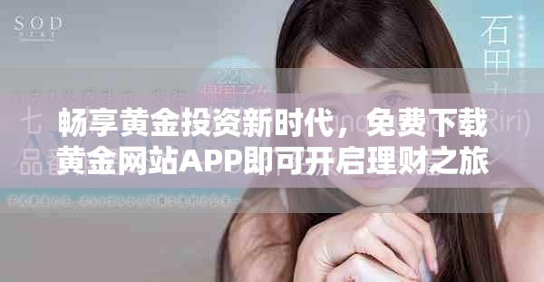 畅享黄金投资新时代，免费下载黄金网站APP即可开启理财之旅