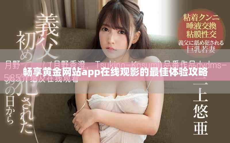 畅享黄金网站app在线观影的最佳体验攻略