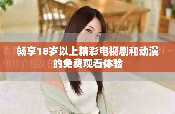 畅享18岁以上精彩电视剧和动漫的免费观看体验