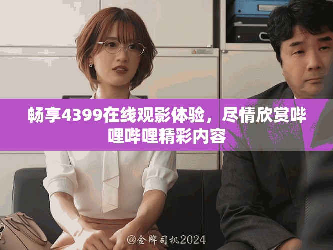 畅享4399在线观影体验，尽情欣赏哔哩哔哩精彩内容