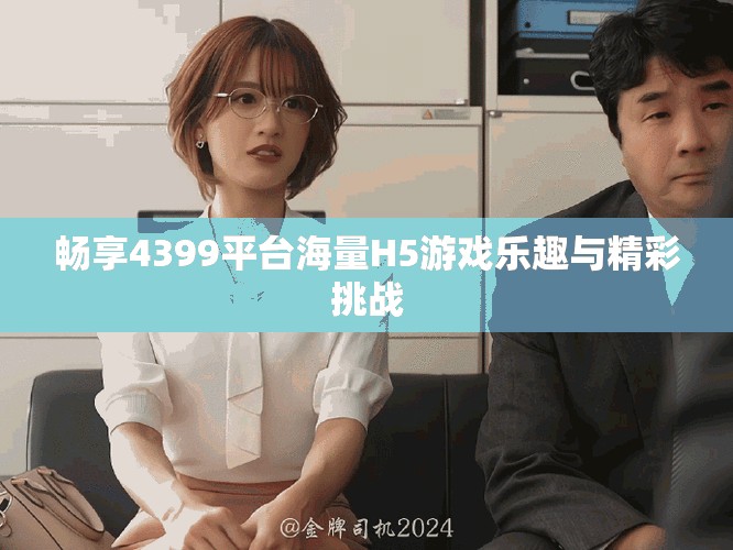 畅享4399平台海量H5游戏乐趣与精彩挑战