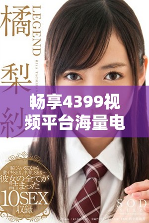 畅享4399视频平台海量电视剧免费在线观看的全新体验