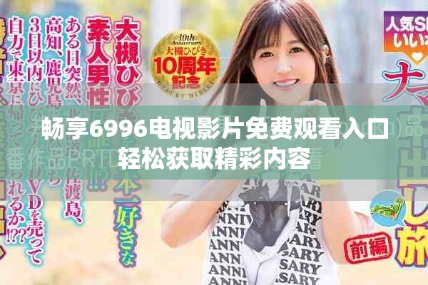 畅享6996电视影片免费观看入口轻松获取精彩内容