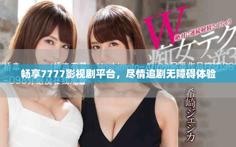 畅享7777影视剧平台，尽情追剧无障碍体验