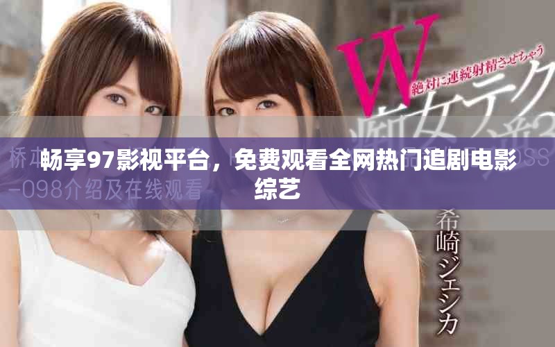 畅享97影视平台，免费观看全网热门追剧电影综艺