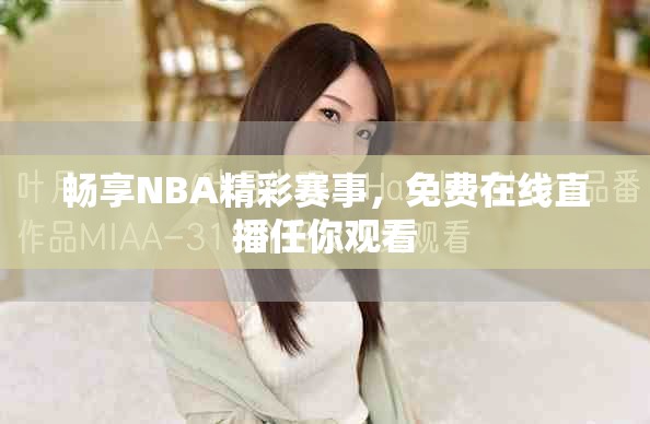 畅享NBA精彩赛事，免费在线直播任你观看