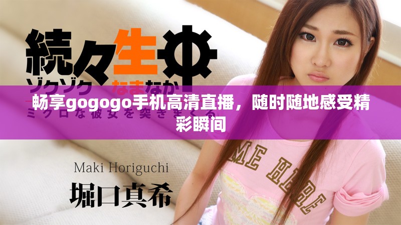 畅享gogogo手机高清直播，随时随地感受精彩瞬间