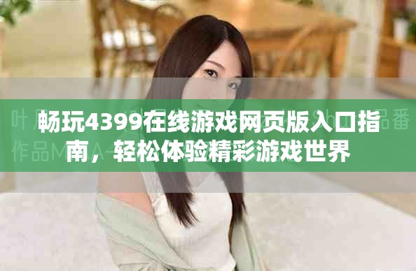 畅玩4399在线游戏网页版入口指南，轻松体验精彩游戏世界