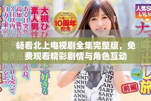 畅看北上电视剧全集完整版，免费观看精彩剧情与角色互动
