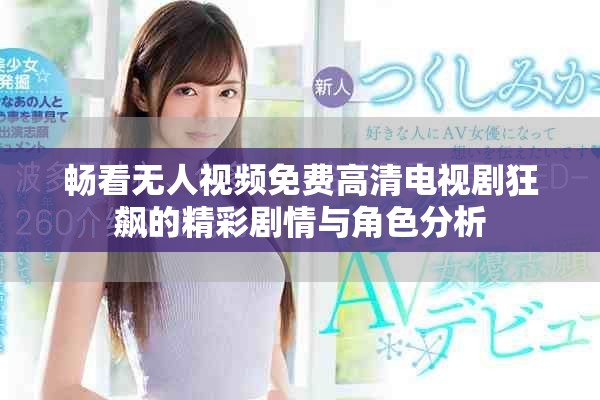 畅看无人视频免费高清电视剧狂飙的精彩剧情与角色分析