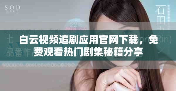 白云视频追剧应用官网下载，免费观看热门剧集秘籍分享