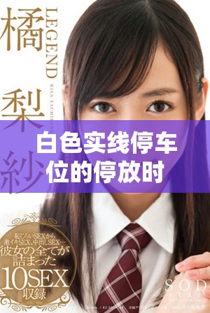 白色实线停车位的停放时间限制介绍与注意事项
