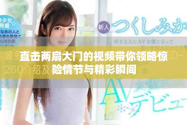 直击两扇大门的视频带你领略惊险情节与精彩瞬间