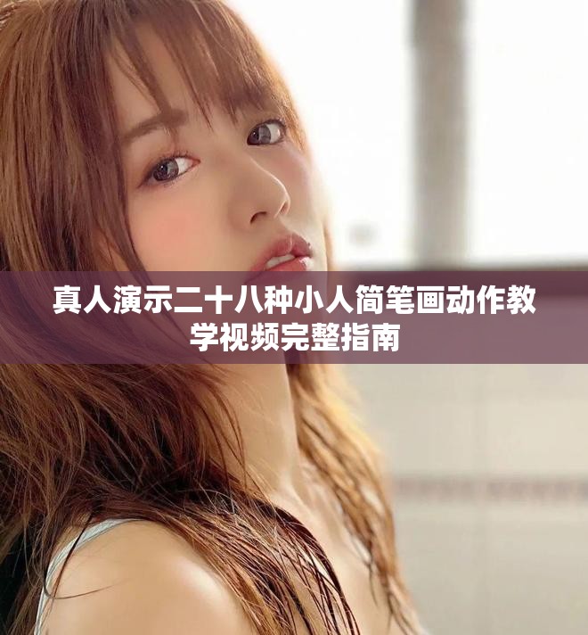 真人演示二十八种小人简笔画动作教学视频完整指南