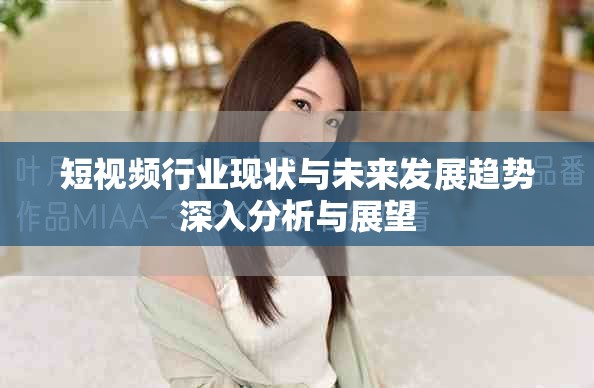 短视频行业现状与未来发展趋势深入分析与展望