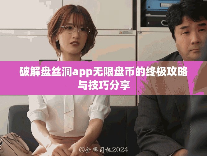 破解盘丝洞app无限盘币的终极攻略与技巧分享