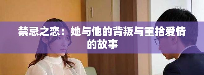 禁忌之恋：她与他的背叛与重拾爱情的故事
