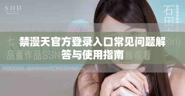 禁漫天官方登录入口常见问题解答与使用指南