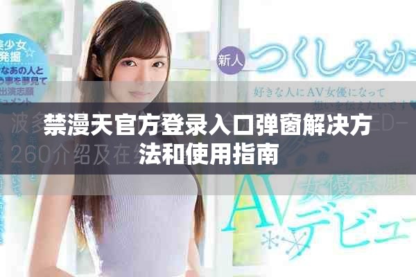 禁漫天官方登录入口弹窗解决方法和使用指南