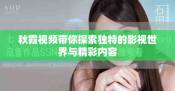 秋霞视频带你探索独特的影视世界与精彩内容
