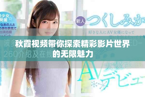 秋霞视频带你探索精彩影片世界的无限魅力