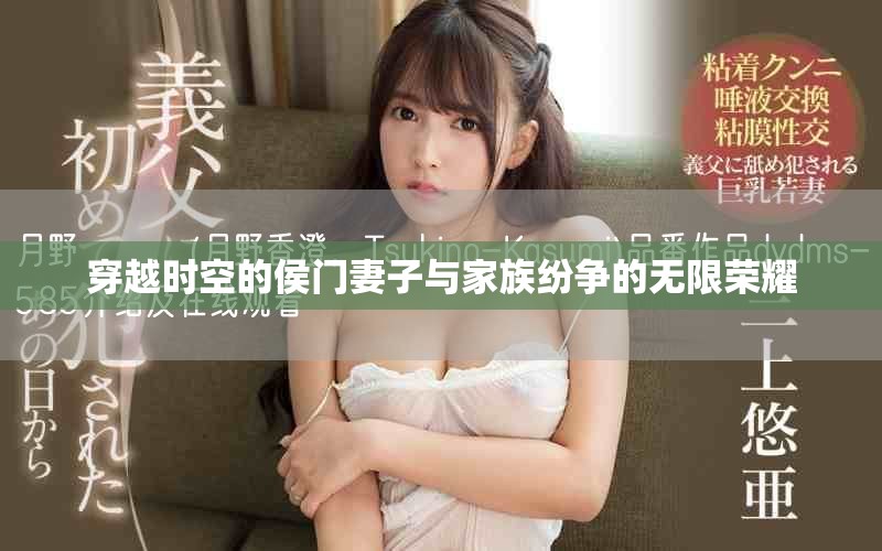 穿越时空的侯门妻子与家族纷争的无限荣耀