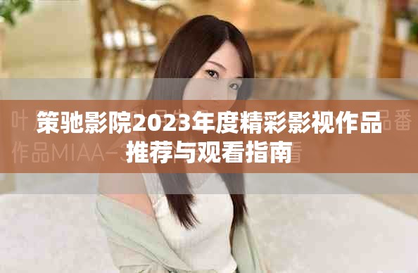 策驰影院2023年度精彩影视作品推荐与观看指南