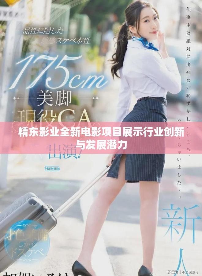 精东影业全新电影项目展示行业创新与发展潜力