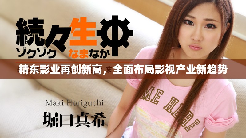 精东影业再创新高，全面布局影视产业新趋势